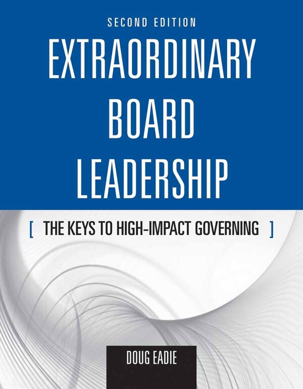 Extraordinary Board Leadership: The Keys To High Impact Governing by DOUG Eadie, Paperback | Indigo Chapters