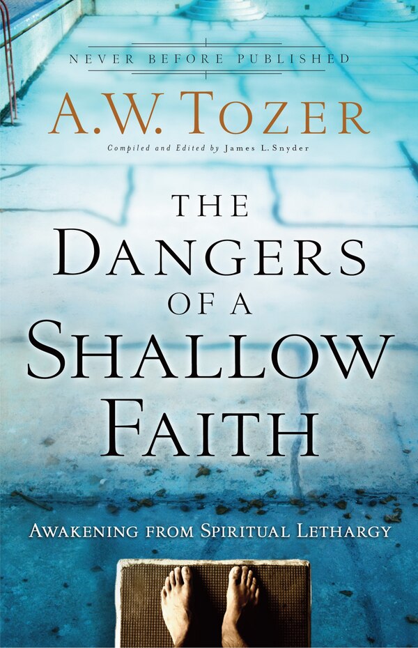 The Dangers of a Shallow Faith by A W Tozer, Paperback | Indigo Chapters