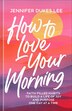 How to Love Your Morning by Jennifer Lee, Paper over Board | Indigo Chapters