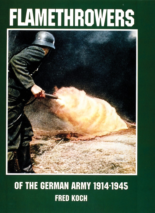 Flamethrowers of the German Army 1914-1945 by Schiffer Publishing, Ltd., Paperback | Indigo Chapters