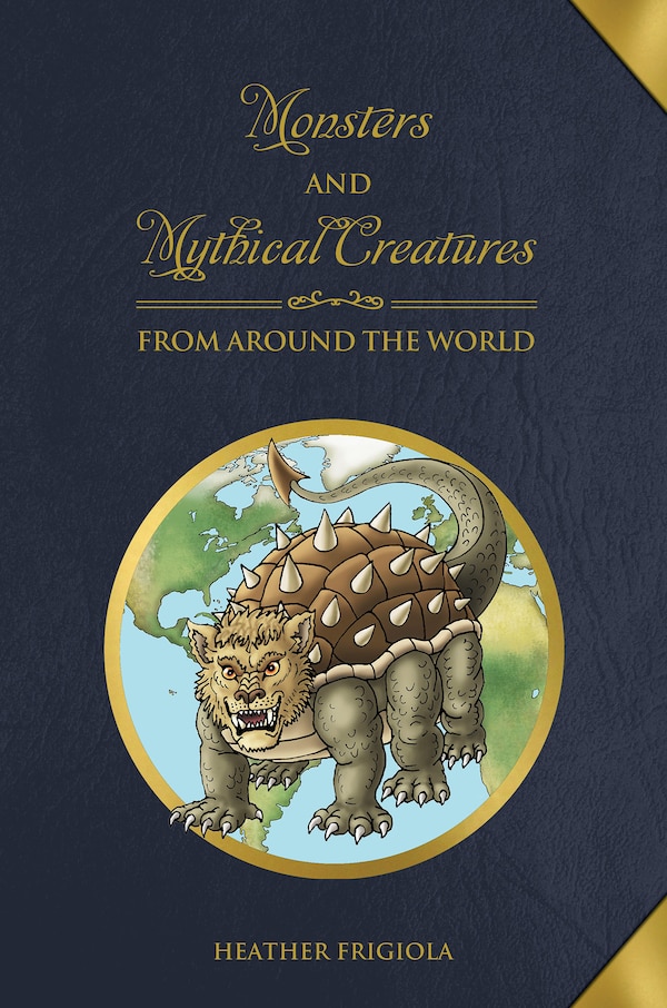 Monsters And Mythical Creatures From Around The World by Heather Frigiola, Hardcover | Indigo Chapters