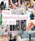 The Motherhood Of Art by Marissa Huber, Hardcover | Indigo Chapters