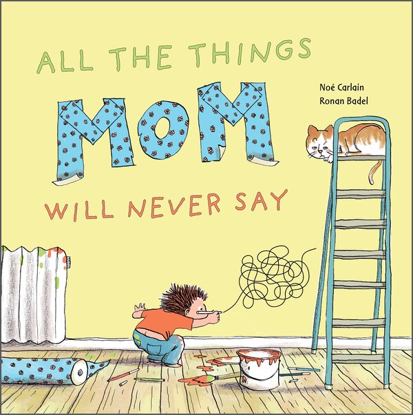 All The Things Mom Will Never Say by Noé Carlain, Picture Books | Indigo Chapters