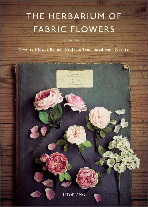 The Herbarium Of Fabric Flowers by Utopiano, Hardcover | Indigo Chapters