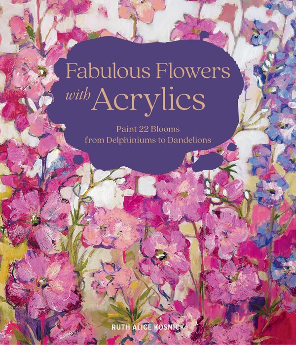 Fabulous Flowers with Acrylics by Ruth Alice Kosnick, Hardcover | Indigo Chapters