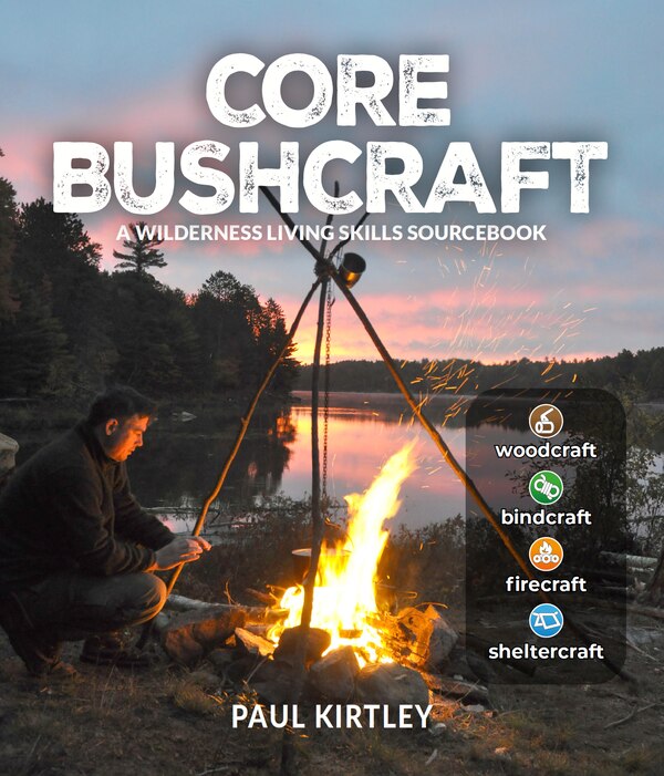 Core Bushcraft by Paul Kirtley, Hardcover | Indigo Chapters