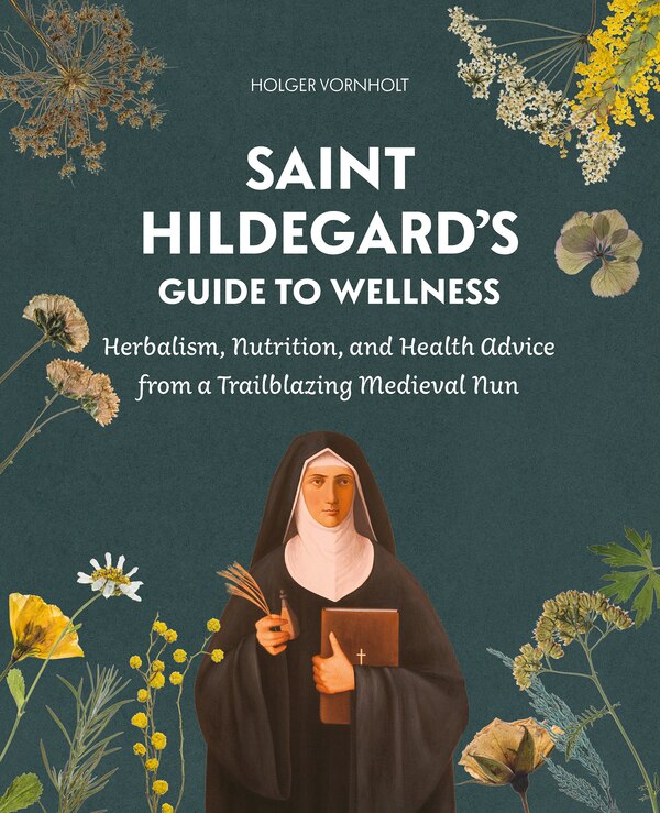 Saint Hildegard's Guide to Wellness by Holger Vornholt, Paperback | Indigo Chapters
