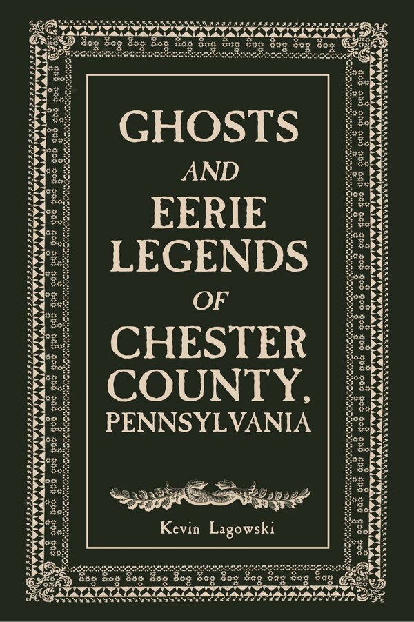 Ghosts and Eerie Legends of Chester County Pennsylvania by Kevin Lagowski, Paperback | Indigo Chapters