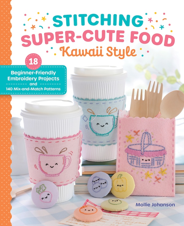 Stitching Super-Cute Food Kawaii Style by Mollie Johanson, Paperback | Indigo Chapters