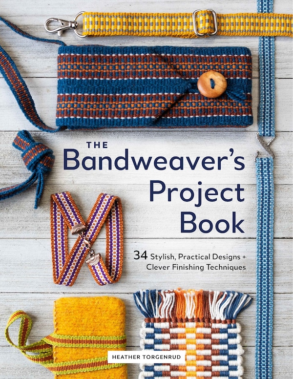 The Bandweaver's Project Book by Heather Torgenrud, Hardcover | Indigo Chapters