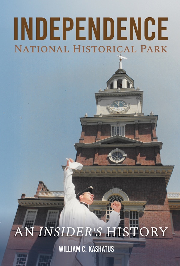 Independence National Historical Park by William C. Kashatus, Hardcover | Indigo Chapters