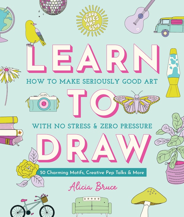 Good Vibes Art Club Learn to Draw by Alicia Bruce, Paperback | Indigo Chapters