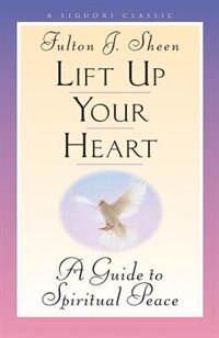 Lift Up Your Heart: A Guide to Spiritual Peace by Fulton J. Sheen, Paperback | Indigo Chapters