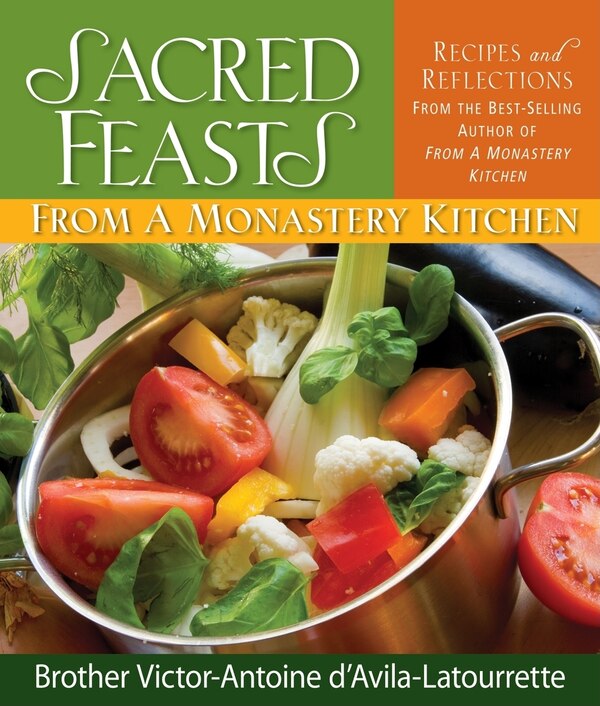 Sacred Feasts: From a Monastery Kitchen by Victor-antoine D'avila-latourrette, Perfect | Indigo Chapters