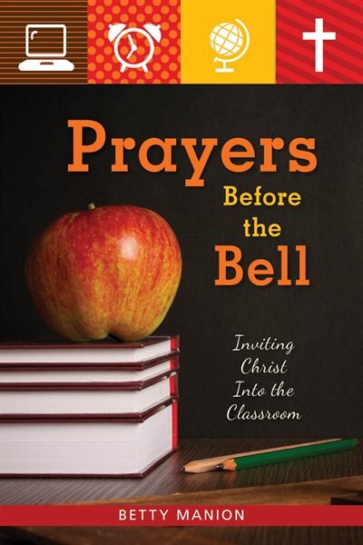 Prayers Before The Bell: Inviting Christ Into The Classroom by Betty Manion, Paperback | Indigo Chapters