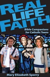 Real Life Faith: Bible Companions for Catholic Teens by Mary Elizabeth Sperry, Paperback | Indigo Chapters