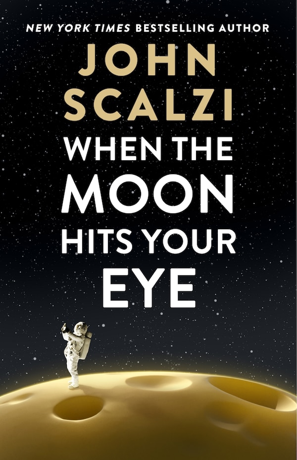 When the Moon Hits Your Eye by John Scalzi, Hardcover | Indigo Chapters