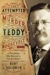 The Attempted Murder of Teddy Roosevelt by Burt Solomon, Paperback | Indigo Chapters