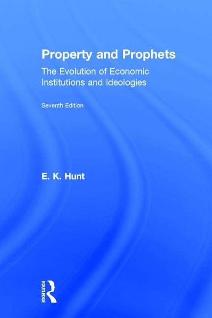 Property and Prophets: The Evolution of Economic Institutions and Ideologies by E K Hunt, Hardcover | Indigo Chapters