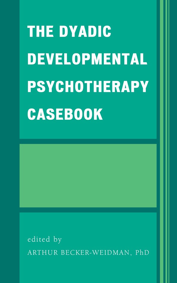 The Dyadic Developmental Psychotherapy Casebook by Arthur Becker-Weidman, Hardcover | Indigo Chapters