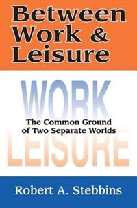 Between Work and Leisure by Robert A. Stebbins, Hardcover | Indigo Chapters