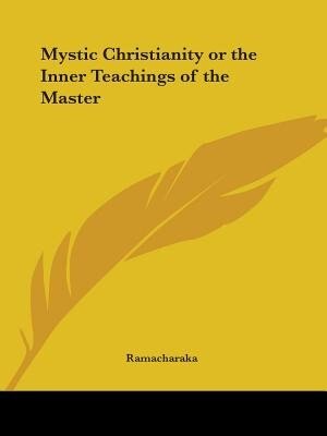 Mystic Christianity or the Inner Teachings of the Master by Ramacharaka, Paperback | Indigo Chapters