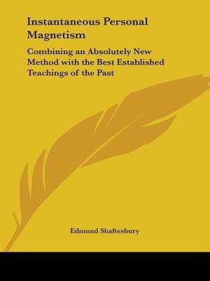 Instantaneous Personal Magnetism: Combining an Absolutely New Method with the Best Established Teachings of the Past by Edmund Shaftesbury