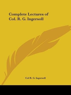 Complete Lectures of Col. R. G. Ingersoll by Col R G Ingersoll, Paperback | Indigo Chapters