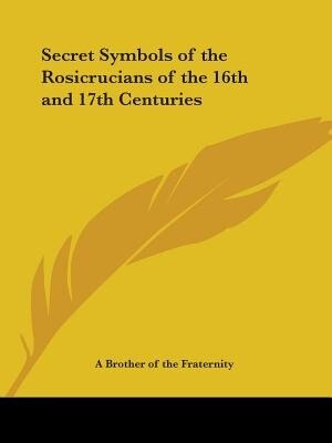 Secret Symbols of the Rosicrucians of the 16th and 17th Centuries by A A Brother of the Fraternity, Paperback | Indigo Chapters