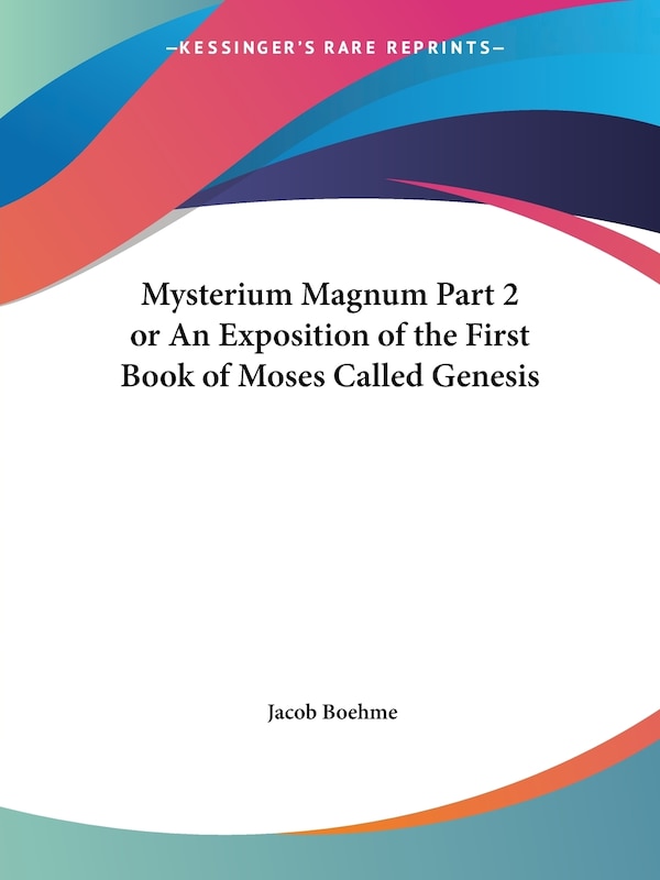 Mysterium Magnum Part 2 or an Exposition of the First Book of Moses Called Genesis by Jacob Boehme, Paperback | Indigo Chapters