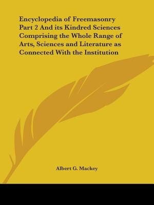 Encyclopedia of Freemasonry Part 2 And its Kindred Sciences Comprising the Whole Range of Arts Sciences and Literature as Connected With