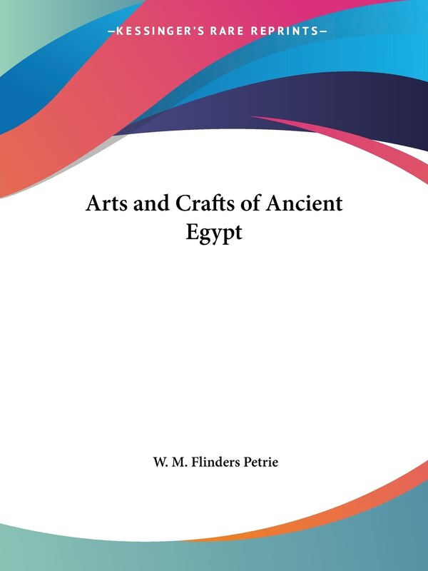 Arts and Crafts of Ancient Egypt by W M Flinders Petrie, Paperback | Indigo Chapters