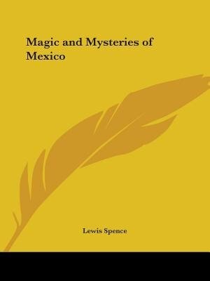 Magic and Mysteries of Mexico by Lewis Spence, Paperback | Indigo Chapters