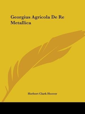 Georgius Agricola de Re Metallica by Herbert Clark Hoover, Paperback | Indigo Chapters