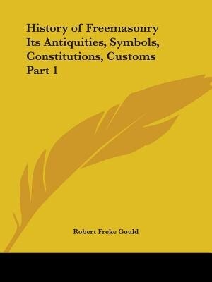 History of Freemasonry Its Antiquities Symbols Constitutions Customs Part 1 by Robert Freke Gould, Paperback | Indigo Chapters