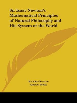 Sir Isaac Newton's Mathematical Principles of Natural Philosophy and His System of the World, Paperback | Indigo Chapters