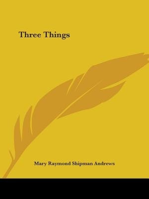 Three Things by Mary Raymond Shipman Andrews, Paperback | Indigo Chapters