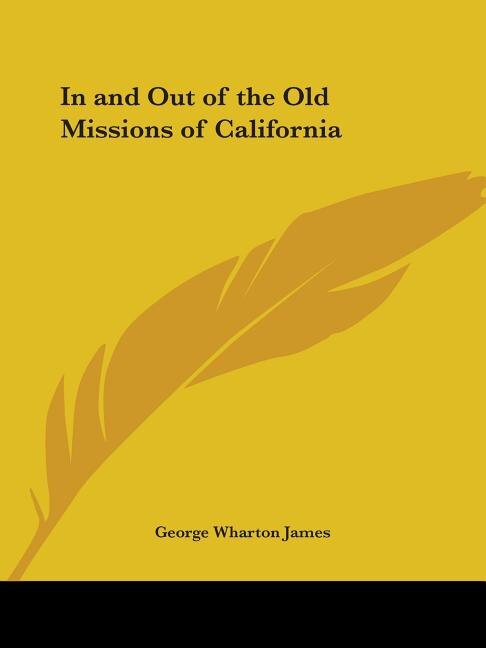 In and Out of the Old Missions of California by George Wharton James, Paperback | Indigo Chapters