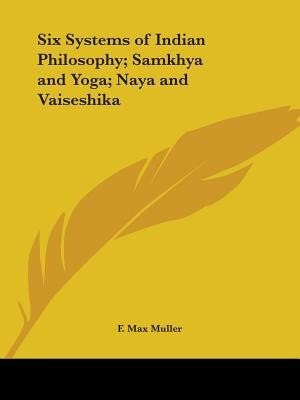 Six Systems of Indian Philosophy; Samkhya and Yoga; Naya and Vaiseshika by F Max Muller, Paperback | Indigo Chapters