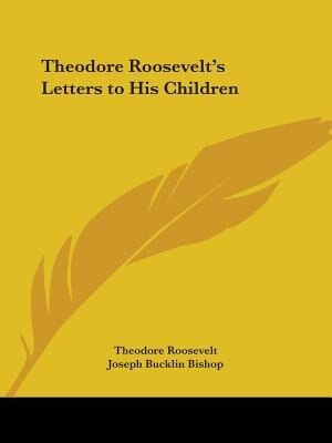 Theodore Roosevelt's Letters to His Children, Paperback | Indigo Chapters