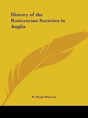 History of the Rosicrucian Societies in Anglia by W Wynn Westcott, Paperback | Indigo Chapters