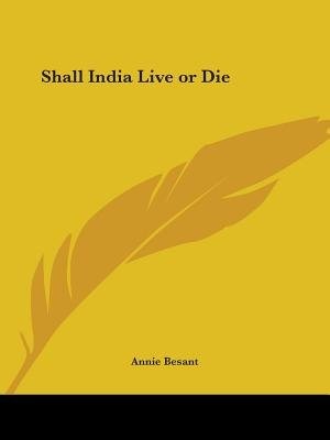 Shall India Live or Die by Annie Wood Besant, Paperback | Indigo Chapters