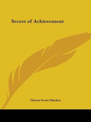 Secret of Achievement by Orison Swett Marden, Paperback | Indigo Chapters