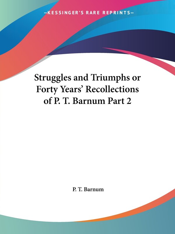 Struggles and Triumphs or Forty Years' Recollections of P. T. Barnum Part 2 by P T Barnum, Paperback | Indigo Chapters