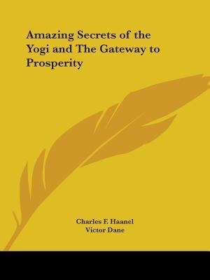 Amazing Secrets of the Yogi and the Gateway to Prosperity by Charles F Haanel, Paperback | Indigo Chapters