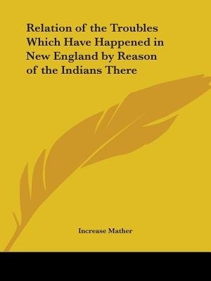 Relation of the Troubles Which Have Happened in New England by Reason of the Indians There by Increase Mather, Paperback | Indigo Chapters