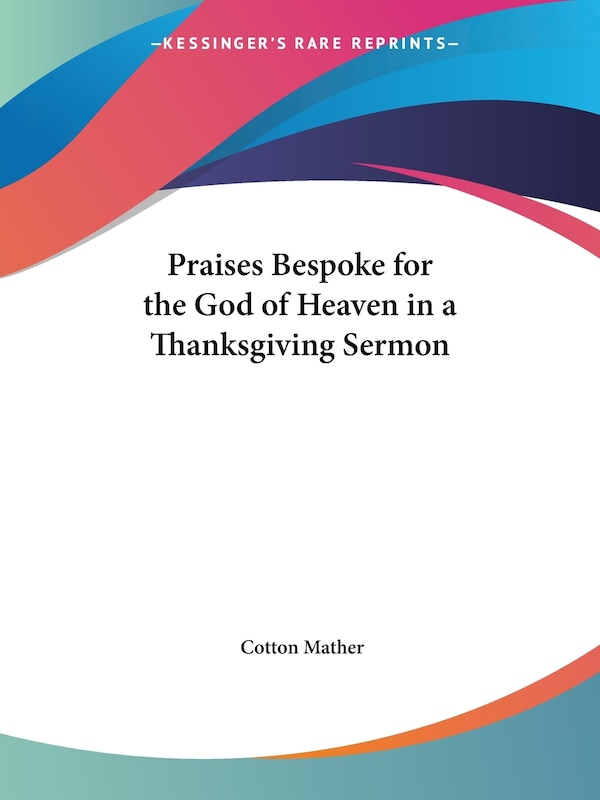 Praises Bespoke for the God of Heaven in a Thanksgiving Sermon by Cotton Mather, Paperback | Indigo Chapters