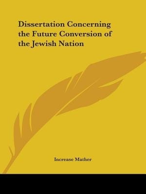 Dissertation Concerning the Future Conversion of the Jewish Nation by Increase Mather, Paperback | Indigo Chapters