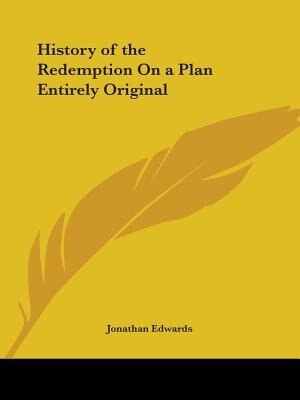 History of the Redemption on a Plan Entirely Original by Jonathan Edwards, Paperback | Indigo Chapters