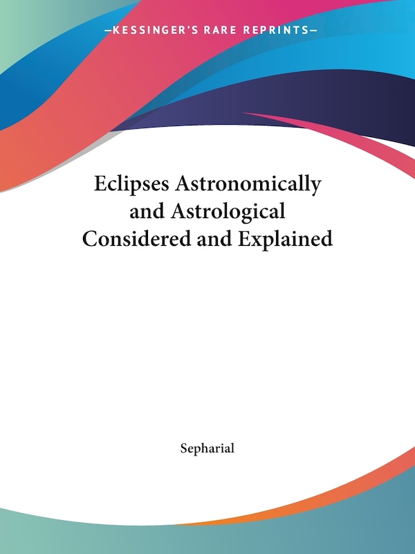 Eclipses Astronomically and Astrological Considered and Explained by Sepharial, Paperback | Indigo Chapters